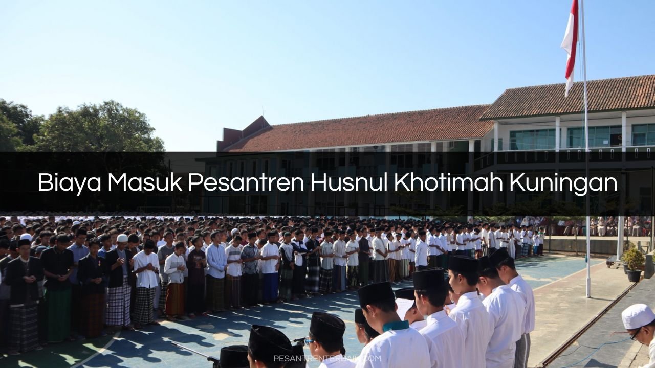Biaya Masuk Pesantren Husnul Khotimah Kuningan